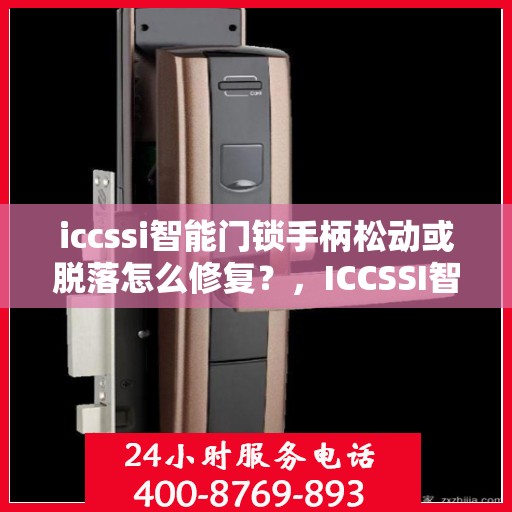 iccssi智能门锁手柄松动或脱落怎么修复？，ICCSSI智能门锁手柄松动或脱落的维修方法