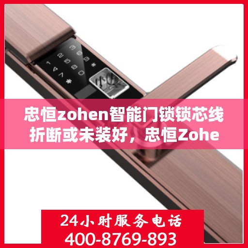 忠恒zohen智能门锁锁芯线折断或未装好，忠恒Zohen智能门锁，常见问题及解决方案
