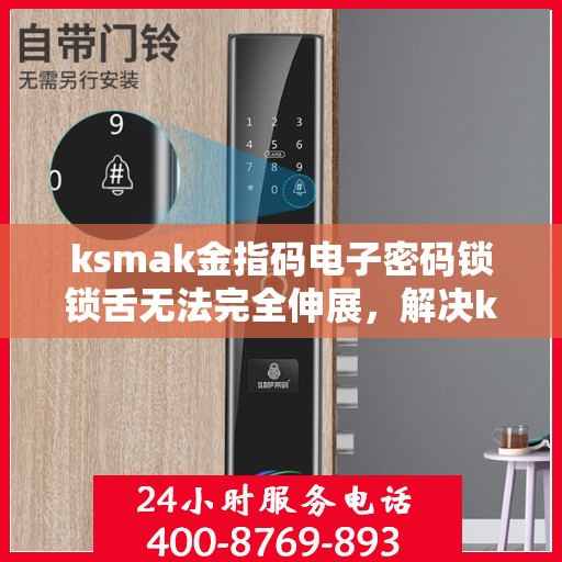ksmak金指码电子密码锁锁舌无法完全伸展，解决ksmak金指码电子密码锁锁舌无法完全伸展的问题