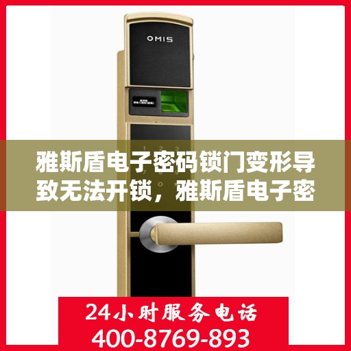 雅斯盾电子密码锁门变形导致无法开锁，雅斯盾电子密码锁门变形影响使用