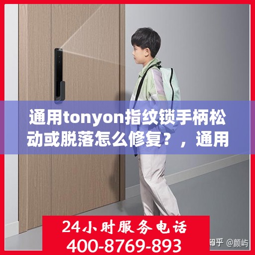 通用tonyon指纹锁手柄松动或脱落怎么修复？，通用tonyon指纹锁手柄松动或脱落的修复方法