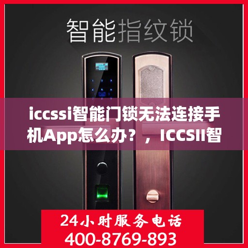 iccssi智能门锁无法连接手机App怎么办？，ICCSII智能门锁连接手机App失败的解决方法