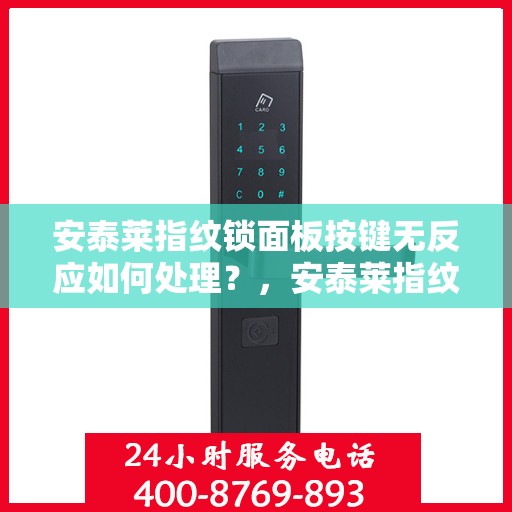 安泰莱指纹锁面板按键无反应如何处理？，安泰莱指纹锁面板按键无反应的解决方法