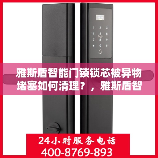 雅斯盾智能门锁锁芯被异物堵塞如何清理？，雅斯盾智能门锁锁芯堵塞的解决方法