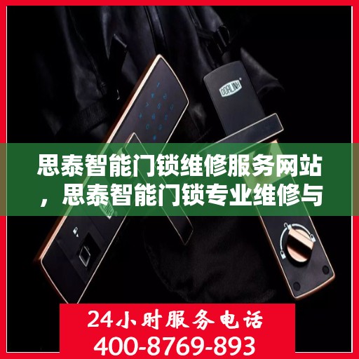 思泰智能门锁维修服务网站，思泰智能门锁专业维修与保养平台