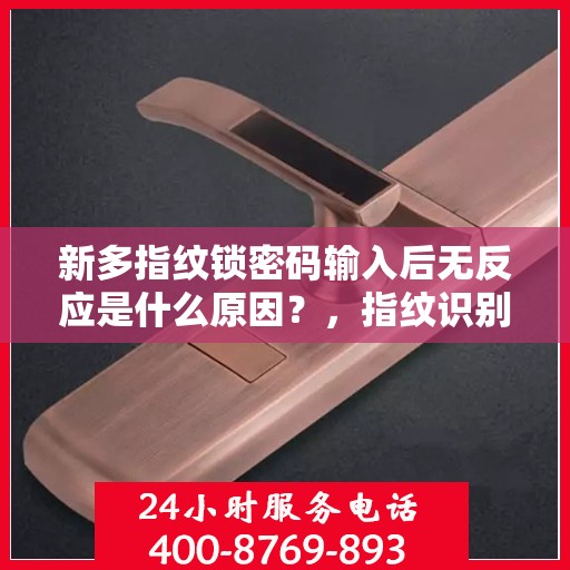 新多指纹锁密码输入后无反应是什么原因？，指纹识别失败可能的原因和解决方法