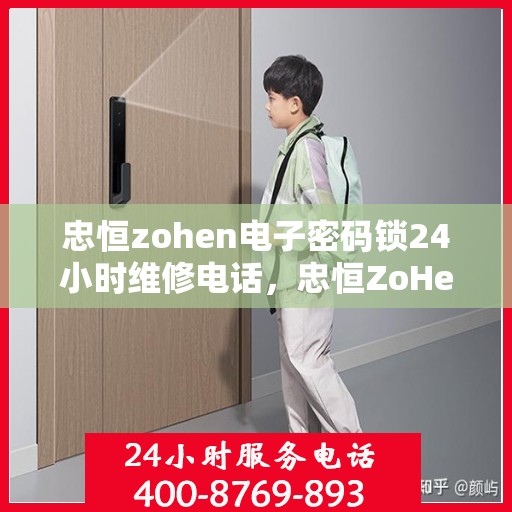 忠恒zohen电子密码锁24小时维修电话，忠恒ZoHei电子密码锁24小时服务热线