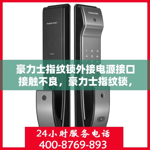 豪力士指纹锁外接电源接口接触不良，豪力士指纹锁，外接电源接口接触不良的故障排查与解决方法