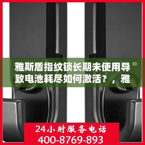 雅斯盾指纹锁长期未使用导致电池耗尽如何激活？，雅斯盾指纹锁电池耗尽如何重新激活？