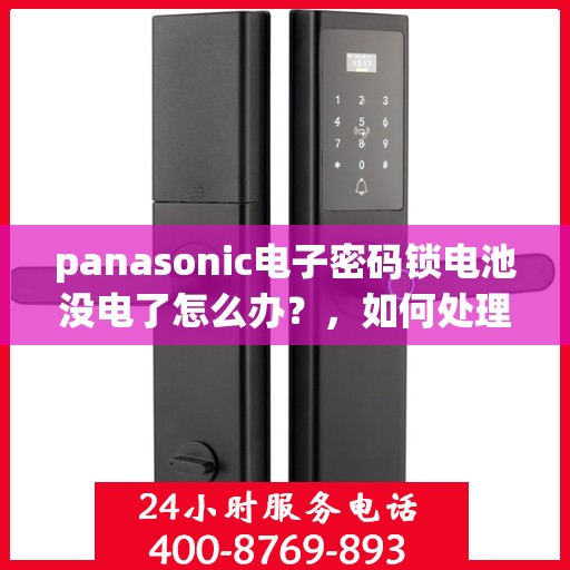 panasonic电子密码锁电池没电了怎么办？，如何处理Panasonic电子密码锁的电池电量不足问题？