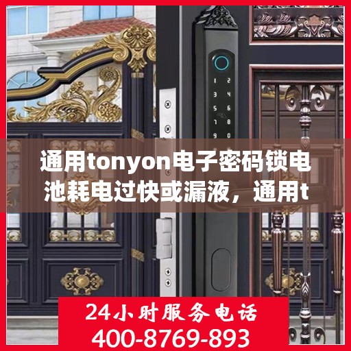 通用tonyon电子密码锁电池耗电过快或漏液，通用tonyon电子密码锁电池管理问题指南