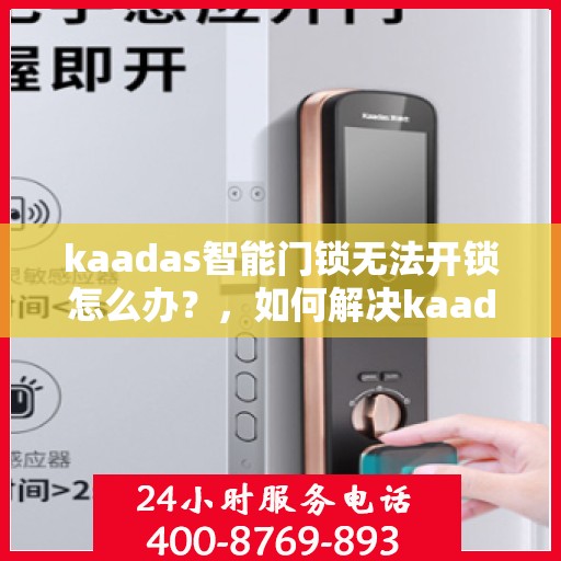kaadas智能门锁无法开锁怎么办？，如何解决kaadas智能门锁无法正常开锁的问题？