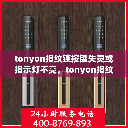 tonyon指纹锁按键失灵或指示灯不亮，tonyon指纹锁常见问题及解决方法解析