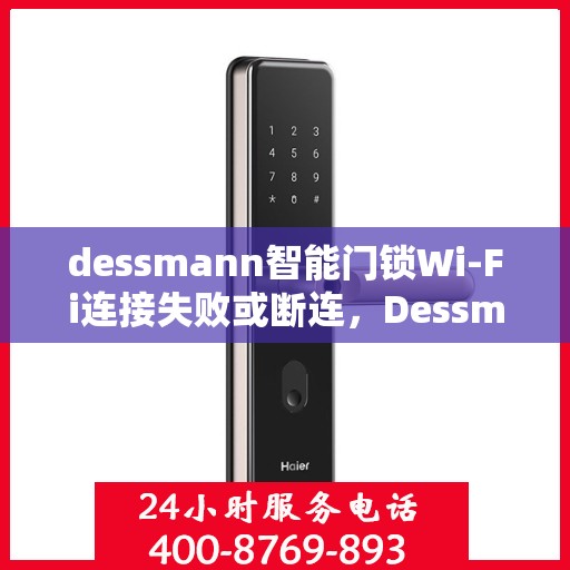 dessmann智能门锁Wi-Fi连接失败或断连，Dessmann智能门锁Wi-Fi连接问题解析，失败或断连的解决方法