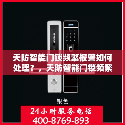天防智能门锁频繁报警如何处理？，天防智能门锁频繁报警的解决办法