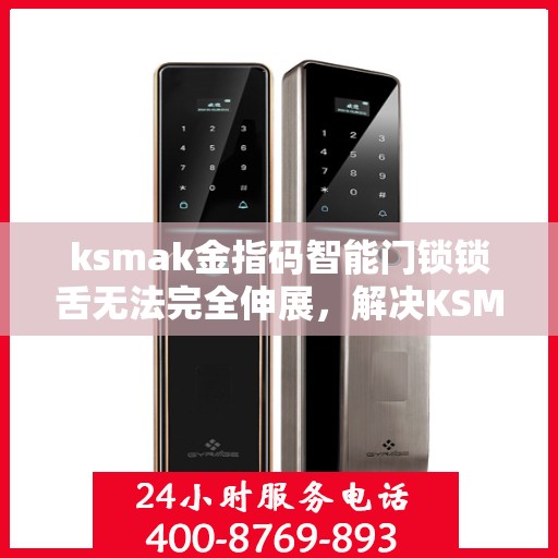 ksmak金指码智能门锁锁舌无法完全伸展，解决KSMAK金指码智能门锁锁舌无法完全伸展的问题