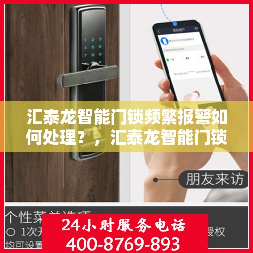 汇泰龙智能门锁频繁报警如何处理？，汇泰龙智能门锁频繁报警的解决方法