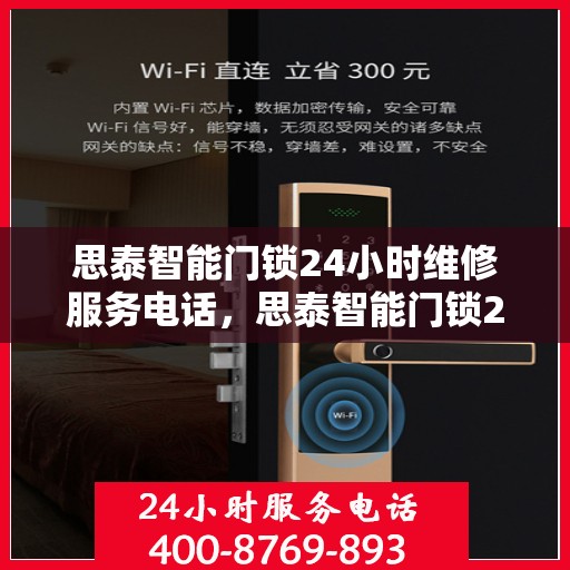 思泰智能门锁24小时维修服务电话，思泰智能门锁24小时维修服务热线，X400-8769-893（请将XXX替换为实际电话号码）