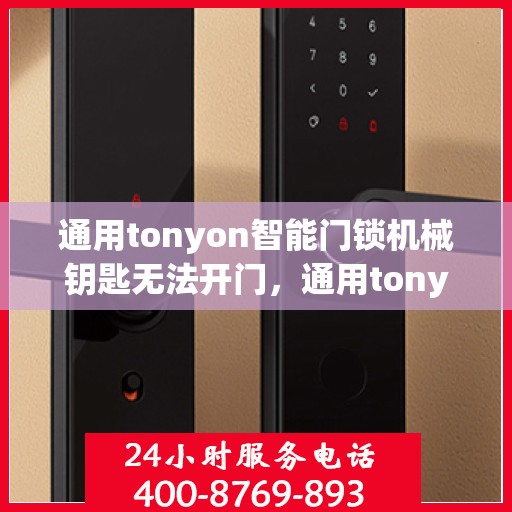 通用tonyon智能门锁机械钥匙无法开门，通用tonyon智能门锁机械钥匙无法开门的问题解决指南
