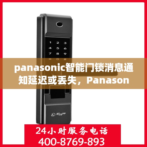 panasonic智能门锁消息通知延迟或丢失，Panasonic智能门锁，消息通知延迟或丢失问题解析