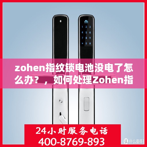 zohen指纹锁电池没电了怎么办？，如何处理Zohen指纹锁的电池电量低问题？
