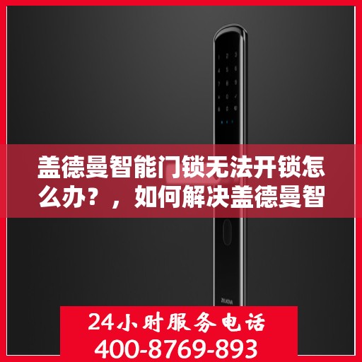 盖德曼智能门锁无法开锁怎么办？，如何解决盖德曼智能门锁无法开锁的问题？