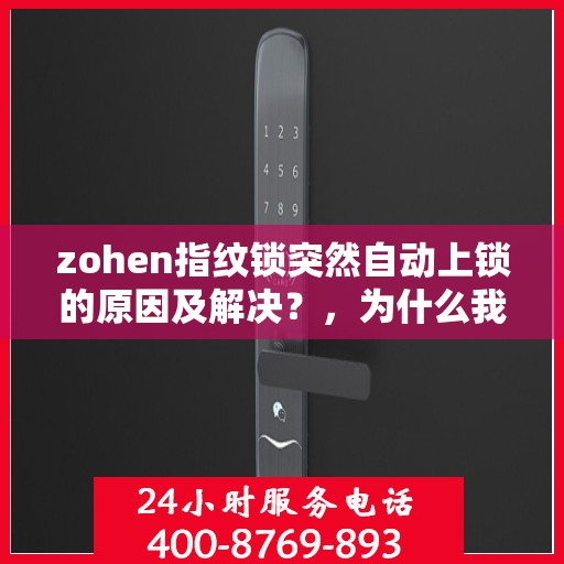 zohen指纹锁突然自动上锁的原因及解决？，为什么我的指纹锁会自动上锁？如何修复？