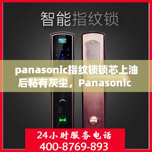 panasonic指纹锁锁芯上油后粘有灰尘，Panasonic 指纹锁锁芯上油后容易粘灰尘