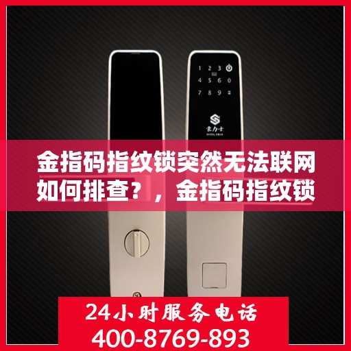 金指码指纹锁突然无法联网如何排查？，金指码指纹锁网络连接故障的排查步骤