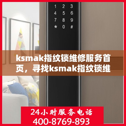 ksmak指纹锁维修服务首页，寻找ksmak指纹锁维修服务？这里为您提供最新资讯与解决方案！
