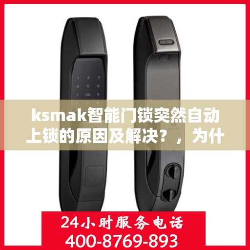 ksmak智能门锁突然自动上锁的原因及解决？，为什么我的ksmak智能门锁会自动上锁？