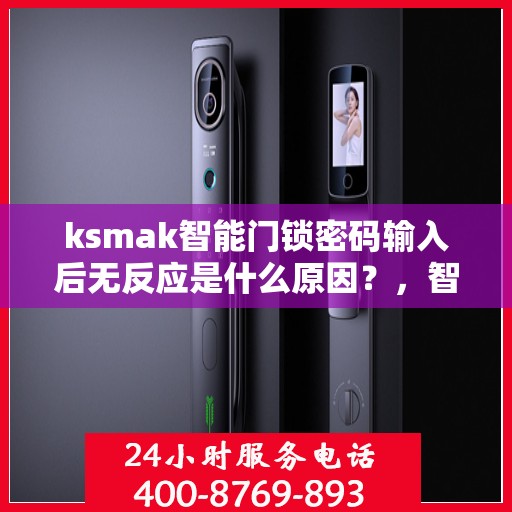 ksmak智能门锁密码输入后无反应是什么原因？，智能门锁密码输入后无反应的常见问题及解决方法