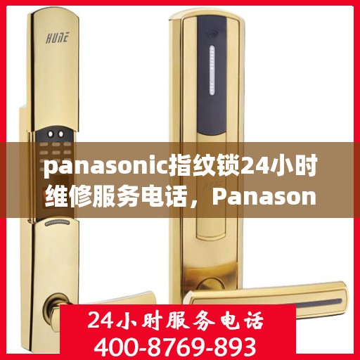 panasonic指纹锁24小时维修服务电话，Panasonic 指纹锁 24 小时维修服务电话