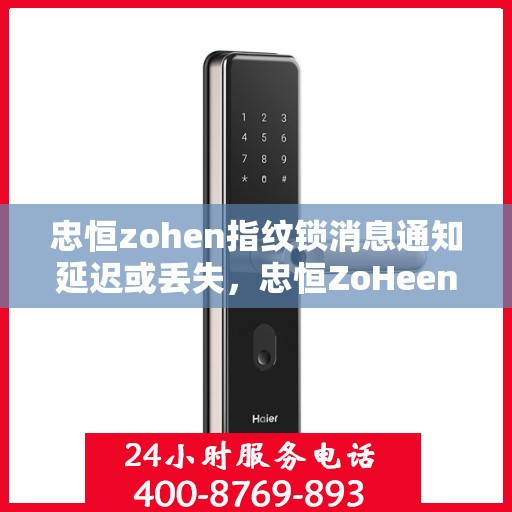 忠恒zohen指纹锁消息通知延迟或丢失，忠恒ZoHeen指纹锁，消息通知延迟或丢失问题解析