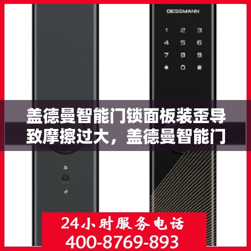 盖德曼智能门锁面板装歪导致摩擦过大，盖德曼智能门锁面板安装不正造成摩擦大