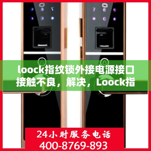 loock指纹锁外接电源接口接触不良，解决，Loock指纹锁外接电源接口接触不良问题