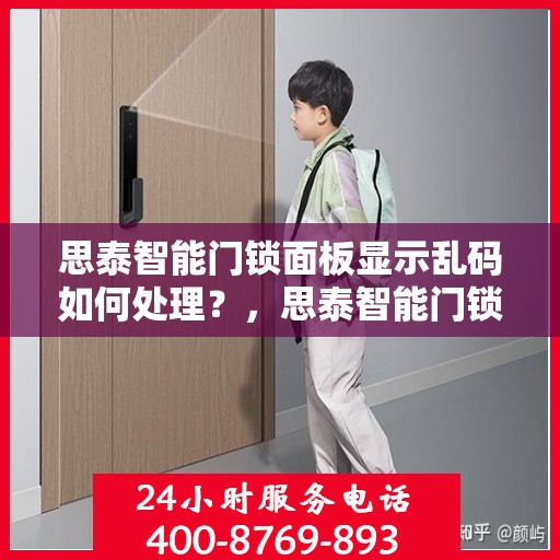 思泰智能门锁面板显示乱码如何处理？，思泰智能门锁面板显示乱码的解决方法