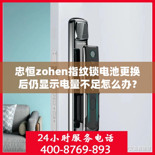 忠恒zohen指纹锁电池更换后仍显示电量不足怎么办？，为什么忠恒ZoHeen指纹锁更换了电池还是显示电量不足？