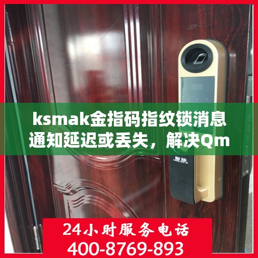 ksmak金指码指纹锁消息通知延迟或丢失，解决Qmk金指码指纹锁消息通知延迟或丢失问题的指南