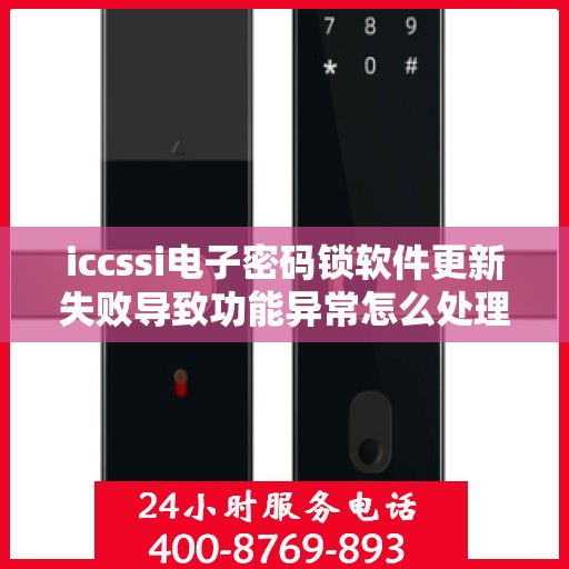 iccssi电子密码锁软件更新失败导致功能异常怎么处理？，如何解决ICCSSI电子密码锁软件更新失败导致的功能异常问题？