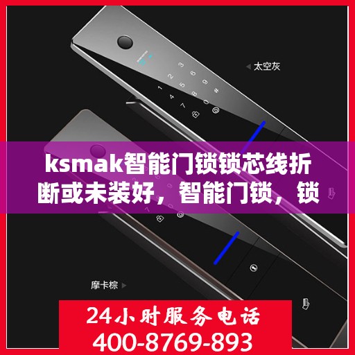 ksmak智能门锁锁芯线折断或未装好，智能门锁，锁芯线折断或未安装解决方法
