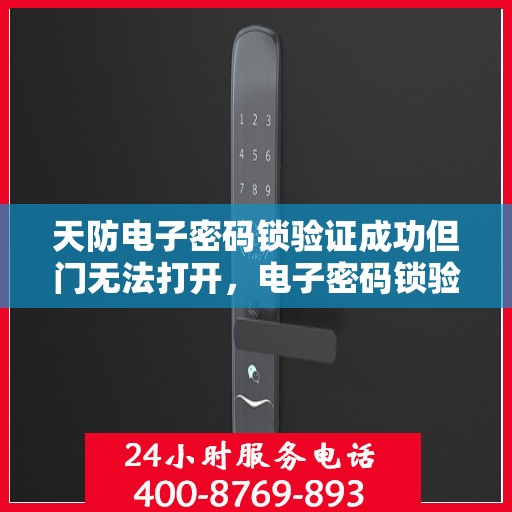 天防电子密码锁验证成功但门无法打开，电子密码锁验证通过但无法开启门的解决方法