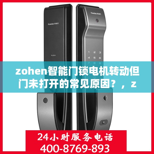 zohen智能门锁电机转动但门未打开的常见原因？，zohen智能门锁电机转动但门未打开的原因分析