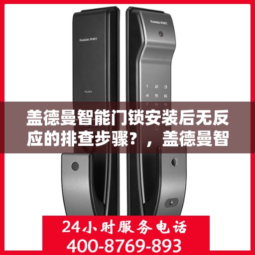 盖德曼智能门锁安装后无反应的排查步骤？，盖德曼智能门锁安装后无反应的常见排查方法