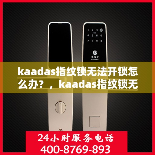 kaadas指纹锁无法开锁怎么办？，kaadas指纹锁无法开锁的解决方法