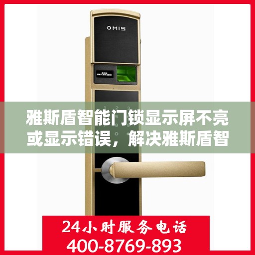 雅斯盾智能门锁显示屏不亮或显示错误，解决雅斯盾智能门锁显示屏不亮或显示错误的方法