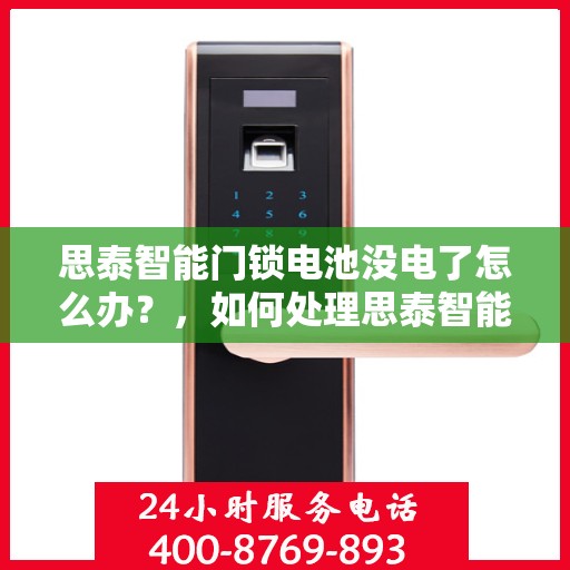 思泰智能门锁电池没电了怎么办？，如何处理思泰智能门锁的电池电量不足问题？
