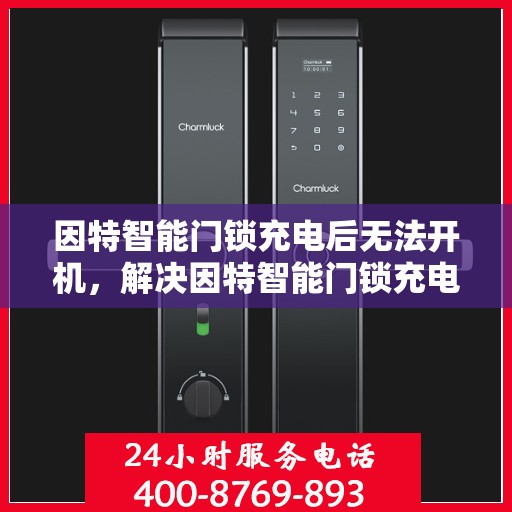 因特智能门锁充电后无法开机，解决因特智能门锁充电后无法开机的问题指南