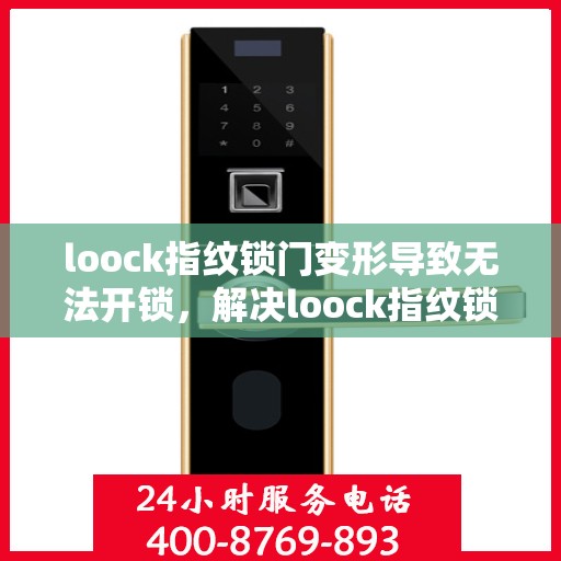 loock指纹锁门变形导致无法开锁，解决loock指纹锁门变形导致无法开锁的故障方法