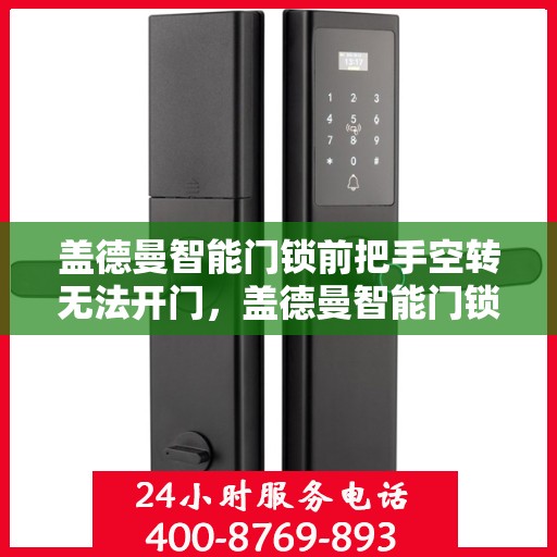盖德曼智能门锁前把手空转无法开门，盖德曼智能门锁，前把手空转但无法正常开启解决方案